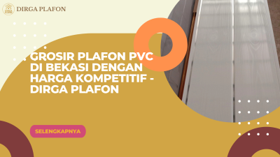 Grosir Plafon PVC di Bekasi dengan Harga Kompetitif - Dirga Plafon