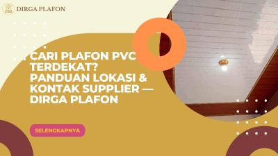 Cari Plafon PVC Terdekat? Panduan Lokasi & Kontak Supplier — Dirga Plafon
