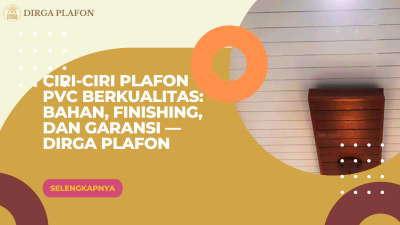 Ciri-Ciri Plafon PVC Berkualitas: Bahan, Finishing, dan Garansi — Dirga Plafon