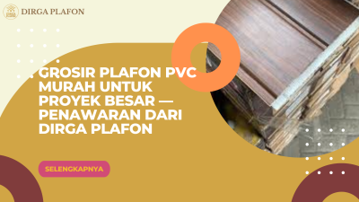 Grosir Plafon PVC Murah untuk Proyek Besar – Penawaran dari Dirga Plafon