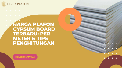 Harga Plafon Gypsum Board Terbaru: Per Meter & Tips Penghitungan