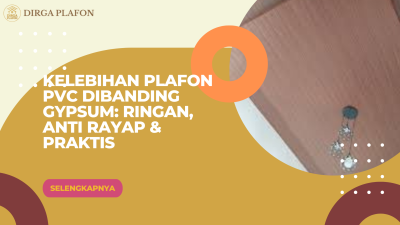 Kelebihan Plafon PVC Dibanding Gypsum: Ringan, Anti Rayap & Praktis