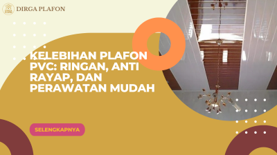 Kelebihan Plafon PVC: Ringan, Anti Rayap, dan Perawatan Mudah