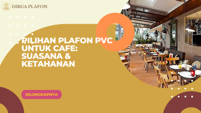 Pilihan Plafon PVC untuk Cafe: Suasana & Ketahanan