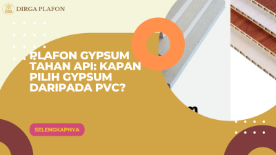 Plafon Gypsum Tahan Api: Kapan Pilih Gypsum daripada PVC?