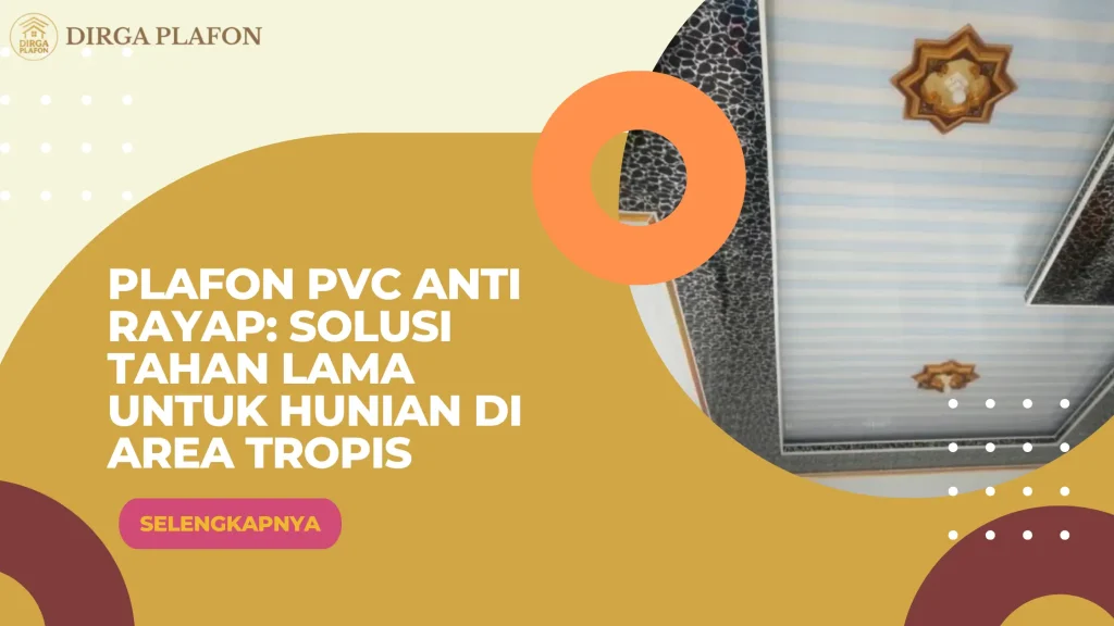 Plafon PVC Anti Rayap: Solusi Tahan Lama untuk Hunian di Area Tropis