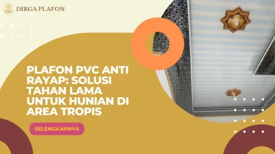 Plafon PVC Anti Rayap: Solusi Tahan Lama untuk Hunian di Area Tropis