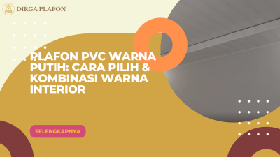 Plafon PVC Warna Putih: Cara Pilih & Kombinasi Warna Interior