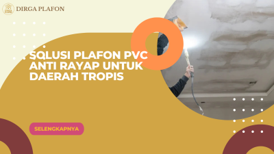 Solusi Plafon PVC Anti Rayap untuk Daerah Tropis