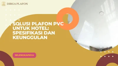 Solusi Plafon PVC untuk Hotel Spesifikasi dan Keunggulan