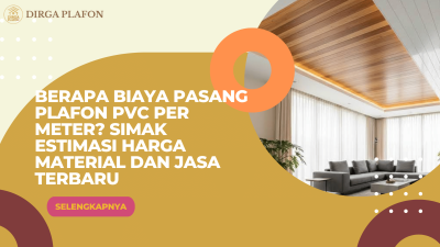 Berapa Biaya Pasang Plafon PVC per Meter? Simak Estimasi Harga Material dan Jasa Terbaru