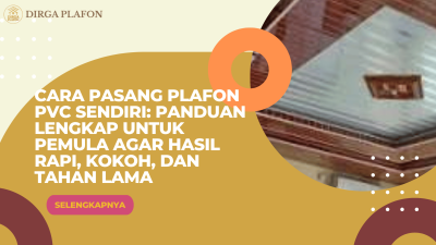 Cara Pasang Plafon PVC Sendiri: Panduan Lengkap untuk Pemula agar Hasil Rapi, Kokoh, dan Tahan Lama