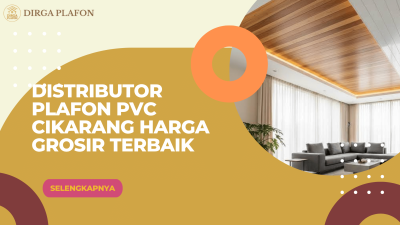 Distributor Plafon PVC Cikarang Harga Grosir Terbaik