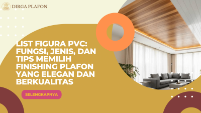 List Figura PVC: Fungsi, Jenis, dan Tips Memilih Finishing Plafon yang Elegan dan Berkualitas