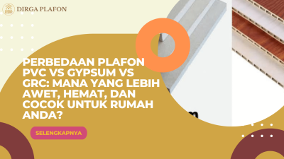 Perbedaan Plafon PVC vs Gypsum vs GRC: Mana yang Lebih Awet, Hemat, dan Cocok untuk Rumah Anda?