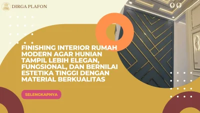 Finishing Interior Rumah Modern agar Hunian Tampil Lebih Elegan, Fungsional, dan Bernilai Estetika Tinggi dengan Material Berkualitas