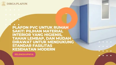 Plafon PVC untuk Rumah Sakit: Pilihan Material Interior yang Higienis, Tahan Lembap, dan Mudah Dirawat untuk Mendukung Standar Fasilitas Kesehatan Modern