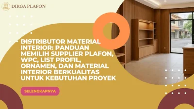 Distributor Material Interior: Panduan Memilih Supplier Plafon, WPC, List Profil, Ornamen, dan Material Interior Berkualitas untuk Kebutuhan Proyek