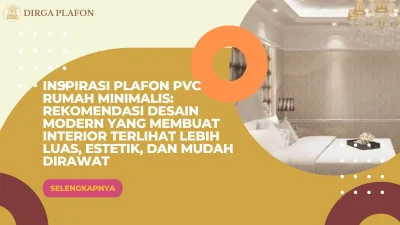 Inspirasi Plafon PVC Rumah Minimalis: Rekomendasi Desain Modern yang Membuat Interior Terlihat Lebih Luas, Estetik, dan Mudah Dirawat