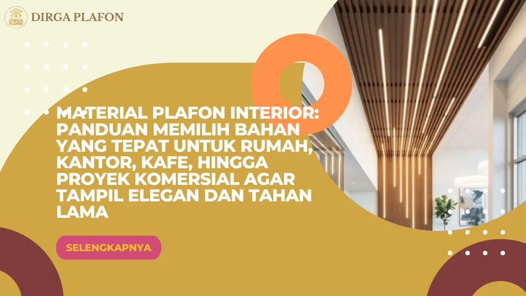 Material Plafon Interior: Panduan Memilih Bahan yang Tepat untuk Rumah, Kantor, Kafe, hingga Proyek Komersial agar Tampil Elegan dan Tahan Lama