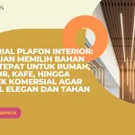 Material Plafon Interior: Panduan Memilih Bahan yang Tepat untuk Rumah, Kantor, Kafe, hingga Proyek Komersial agar Tampil Elegan dan Tahan Lama