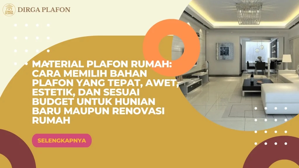 Material Plafon Rumah: Cara Memilih Bahan Plafon yang Tepat, Awet, Estetik, dan Sesuai Budget untuk Hunian Baru maupun Renovasi Rumah
