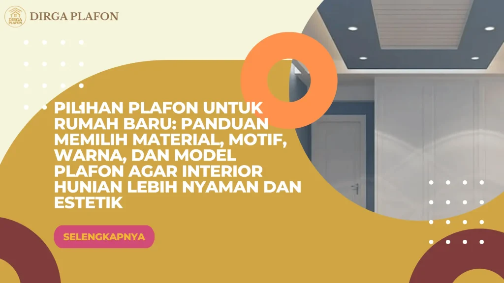 Pilihan Plafon untuk Rumah Baru: Panduan Memilih Material, Motif, Warna, dan Model Plafon agar Interior Hunian Lebih Nyaman dan Estetik