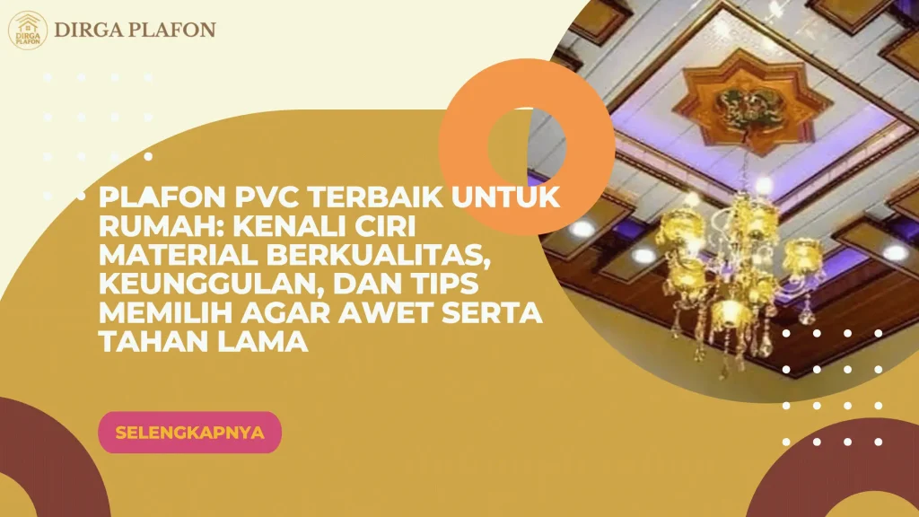 Plafon PVC Terbaik untuk Rumah: Kenali Ciri Material Berkualitas, Keunggulan, dan Tips Memilih agar Awet serta Tahan Lama