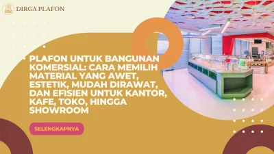 Plafon untuk Bangunan Komersial: Cara Memilih Material yang Awet, Estetik, Mudah Dirawat, dan Efisien untuk Kantor, Kafe, Toko, hingga Showroom