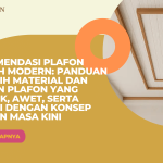 Rekomendasi Plafon Rumah Modern: Panduan Memilih Material dan Desain Plafon yang Estetik, Awet, serta Sesuai dengan Konsep Hunian Masa Kini